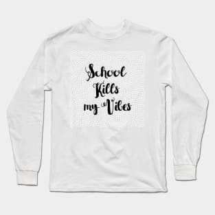 School kills my Vibes Long Sleeve T-Shirt
